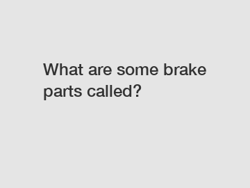 What are some brake parts called?