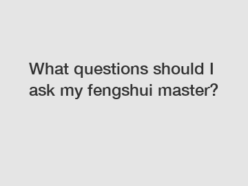 What questions should I ask my fengshui master?