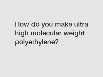 How do you make ultra high molecular weight polyethylene?