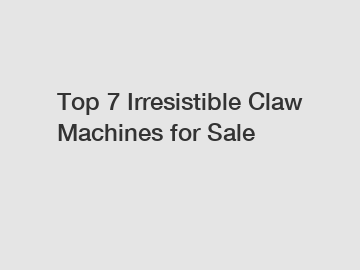 Top 7 Irresistible Claw Machines for Sale