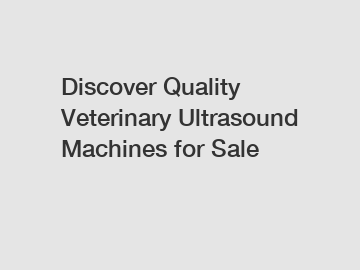 Discover Quality Veterinary Ultrasound Machines for Sale