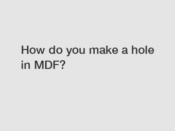 How do you make a hole in MDF?