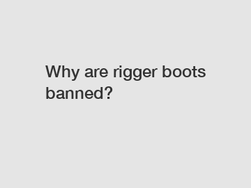 Why are rigger boots banned?