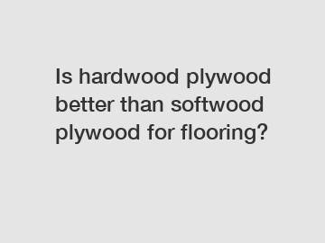 Is hardwood plywood better than softwood plywood for flooring?