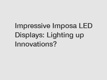 Impressive Imposa LED Displays: Lighting up Innovations?
