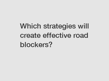 Which strategies will create effective road blockers?