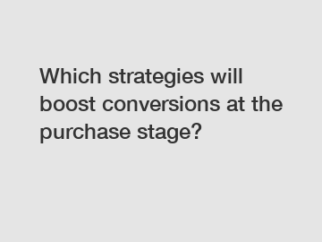 Which strategies will boost conversions at the purchase stage?