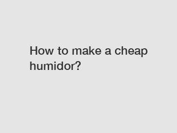 How to make a cheap humidor?