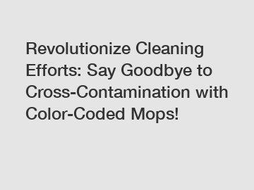 Revolutionize Cleaning Efforts: Say Goodbye to Cross-Contamination with Color-Coded Mops!