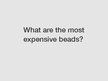 What are the most expensive beads?