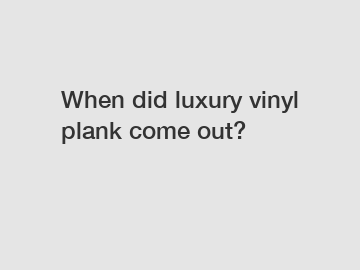 When did luxury vinyl plank come out?