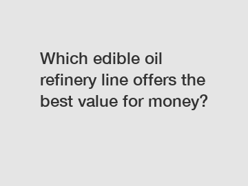 Which edible oil refinery line offers the best value for money?