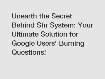 Unearth the Secret Behind Shr System: Your Ultimate Solution for Google Users' Burning Questions!