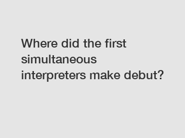 Where did the first simultaneous interpreters make debut?