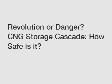 Revolution or Danger? CNG Storage Cascade: How Safe is it?