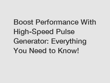 Boost Performance With High-Speed Pulse Generator: Everything You Need to Know!