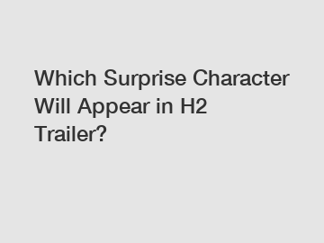 Which Surprise Character Will Appear in H2 Trailer?