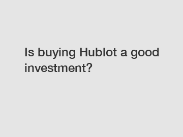 Is buying Hublot a good investment?