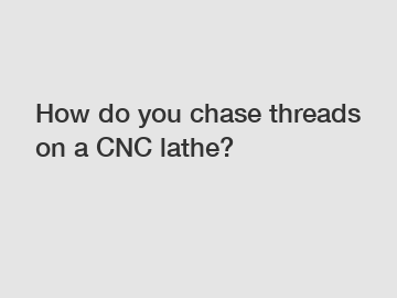 How do you chase threads on a CNC lathe?