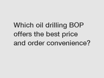 Which oil drilling BOP offers the best price and order convenience?