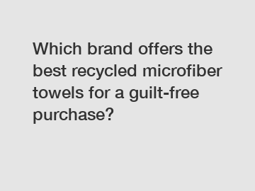 Which brand offers the best recycled microfiber towels for a guilt-free purchase?