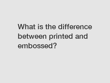 What is the difference between printed and embossed?