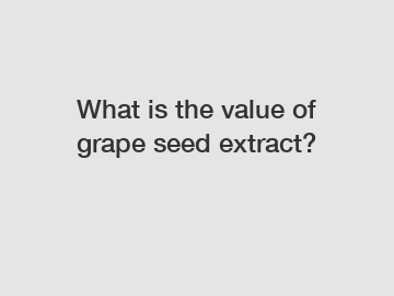 What is the value of grape seed extract?
