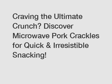 Craving the Ultimate Crunch? Discover Microwave Pork Crackles for Quick & Irresistible Snacking!