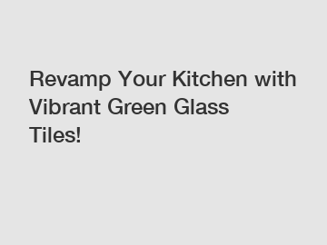 Revamp Your Kitchen with Vibrant Green Glass Tiles!