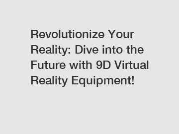 Revolutionize Your Reality: Dive into the Future with 9D Virtual Reality Equipment!