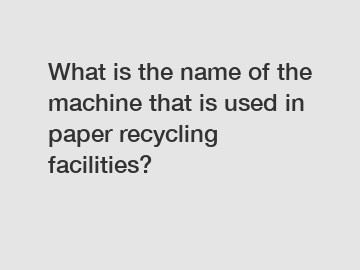 What is the name of the machine that is used in paper recycling facilities?