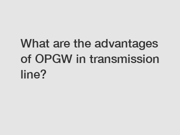 What are the advantages of OPGW in transmission line?