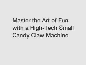 Master the Art of Fun with a High-Tech Small Candy Claw Machine