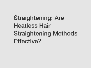 Straightening: Are Heatless Hair Straightening Methods Effective?