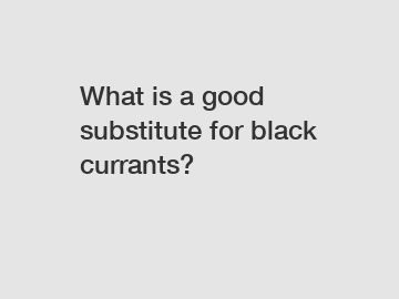 What is a good substitute for black currants?