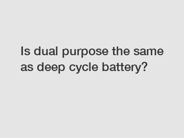 Is dual purpose the same as deep cycle battery?