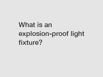 What is an explosion-proof light fixture?