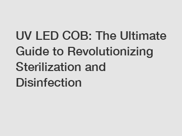 UV LED COB: The Ultimate Guide to Revolutionizing Sterilization and Disinfection