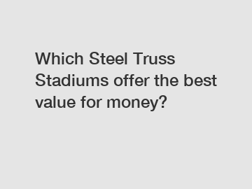 Which Steel Truss Stadiums offer the best value for money?