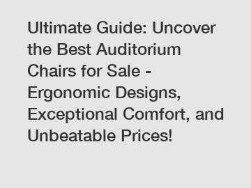 Ultimate Guide: Uncover the Best Auditorium Chairs for Sale - Ergonomic Designs, Exceptional Comfort, and Unbeatable Prices!