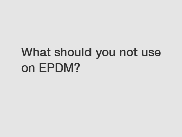 What should you not use on EPDM?