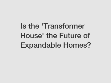 Is the 'Transformer House' the Future of Expandable Homes?