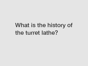 What is the history of the turret lathe?