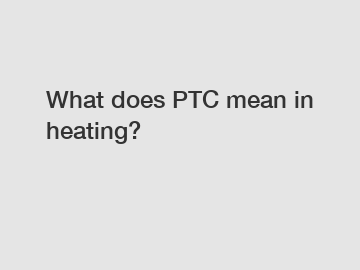 What does PTC mean in heating?