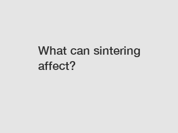 What can sintering affect?