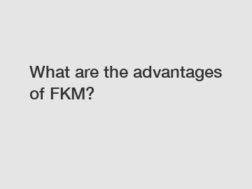 What are the advantages of FKM?