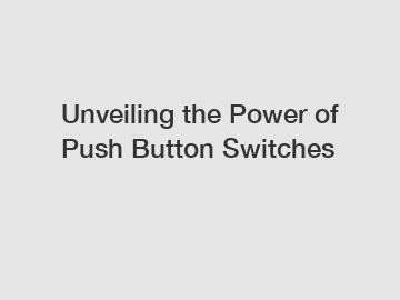 Unveiling the Power of Push Button Switches