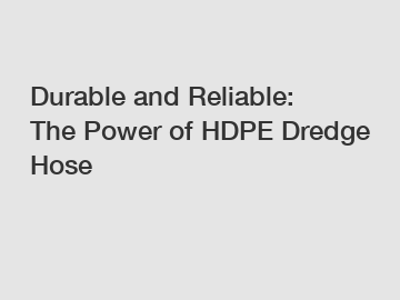 Durable and Reliable: The Power of HDPE Dredge Hose