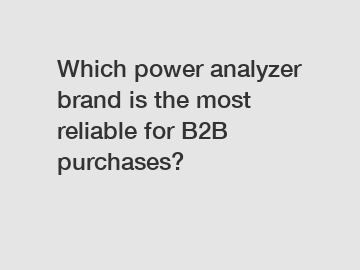 Which power analyzer brand is the most reliable for B2B purchases?