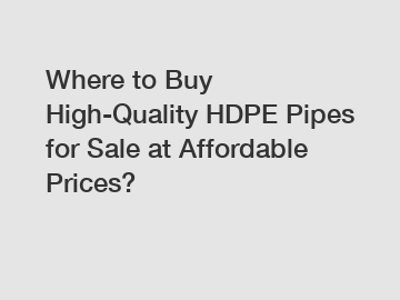 Where to Buy High-Quality HDPE Pipes for Sale at Affordable Prices?